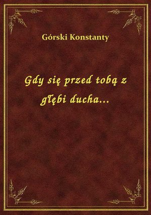 Gdy się przed tobą z głębi ducha... – ebook