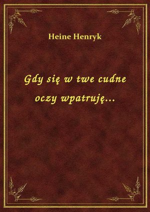 Gdy się w twe cudne oczy wpatruję... – ebook