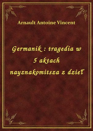 Germanik : tragedia w 5 aktach nayznakomitsza z dzieł – ebook