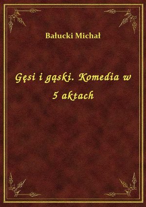 Gęsi i gąski. Komedia w 5 aktach – ebook