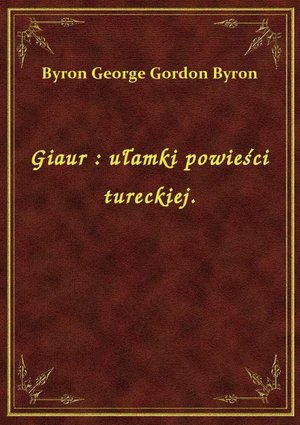 Giaur : ułamki powieści tureckiej. – ebook