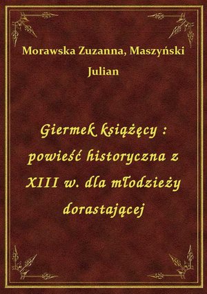 Giermek książęcy : powieść historyczna z XIII w. dla młodzieży dorastającej – ebook