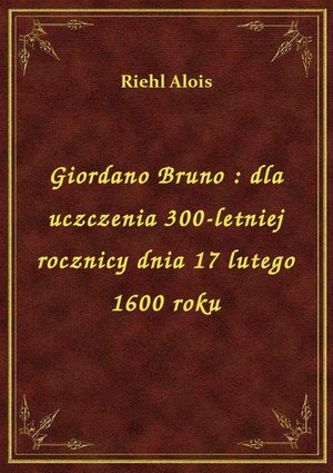 Giordano Bruno : dla uczczenia 300-letniej rocznicy dnia 17 lutego 1600 roku – ebook