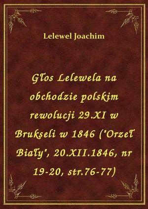 Głos Lelewela na obchodzie polskim rewolucji 29.XI w Brukseli w 1846 ("Orzeł Biały", 20.XII.1846, nr 19-20, str.76-77) – ebook