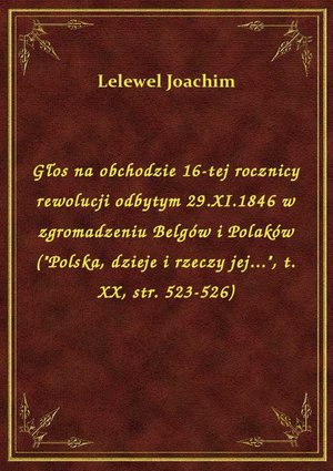 Głos na obchodzie 16-tej rocznicy rewolucji odbytym 29.XI.1846 w zgromadzeniu Belgów i Polaków ("Polska, dzieje i rzeczy jej...", t. XX, str. 523-526) – ebook