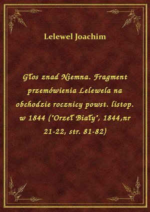 Głos znad Niemna. Fragment przemówienia Lelewela na obchodzie rocznicy powst. listop. w 1844 ("Orzeł Biały", 1844,nr 21-22, str. 81-82) – ebook