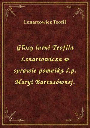 Głosy lutni Teofila Lenartowicza w sprawie pomnika ś.p. Maryi Bartusównej. – ebook