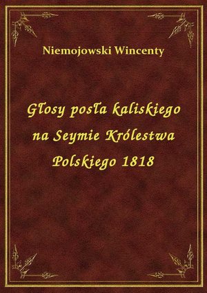 Głosy posła kaliskiego na Seymie Królestwa Polskiego 1818 – ebook