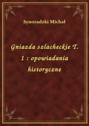 Gniazda szlacheckie T. 1 : opowiadania historyczne – ebook