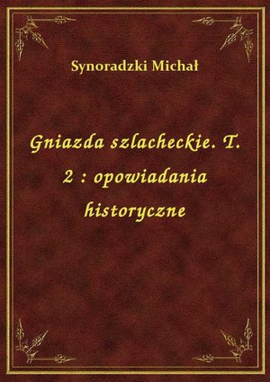 Gniazda szlacheckie. T. 2 : opowiadania historyczne – ebook