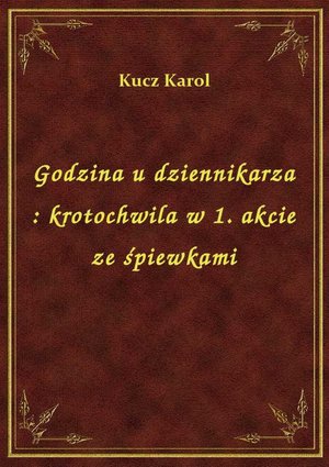 Godzina u dziennikarza : krotochwila w 1. akcie ze śpiewkami – ebook