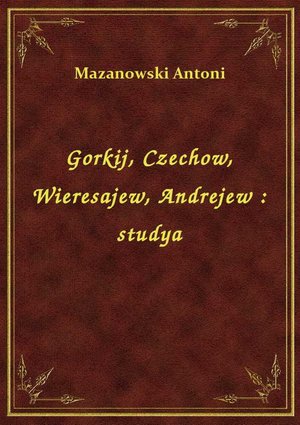 Gorkij, Czechow, Wieresajew, Andrejew : studya – ebook