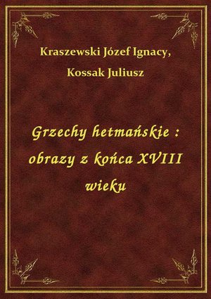 Grzechy hetmańskie : obrazy z końca XVIII wieku – ebook