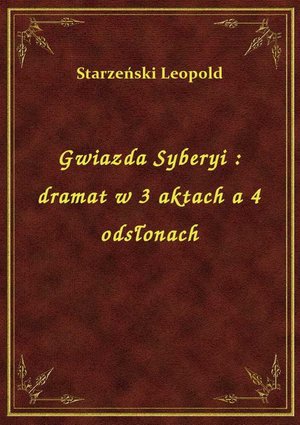 Gwiazda Syberyi : dramat w 3 aktach a 4 odsłonach – ebook