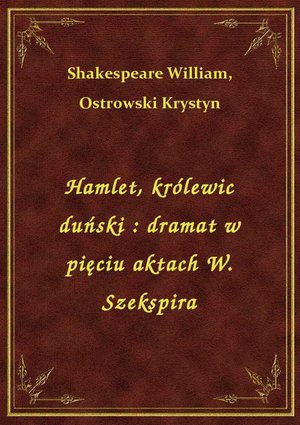 Hamlet, królewic duński : dramat w pięciu aktach W. Szekspira – ebook