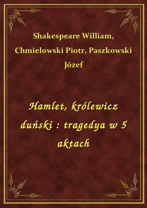 Hamlet, królewicz duński : tragedya w 5 aktach – ebook