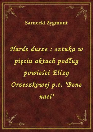Harde dusze : sztuka w pięciu aktach podług powieści Elizy Orzeszkowej p.t. "Bene nati" – ebook