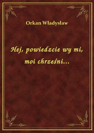 Hej, powiedzcie wy mi, moi chrześni... – ebook
