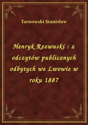 Henryk Rzewuski : z odczytów publicznych odbytych we Lwowie w roku 1887 – ebook