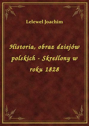 Historia, obraz dziejów polskich - Skreślony w roku 1828 – ebook