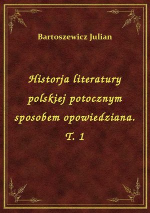 Historja literatury polskiej potocznym sposobem opowiedziana. T. 1 – ebook