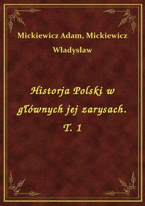 Historja Polski w głównych jej zarysach. T. 1 – ebook