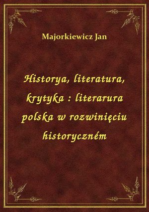 Historya, literatura, krytyka : literarura polska w rozwinięciu historyczném – ebook