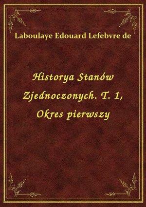 Historya Stanów Zjednoczonych. T. 1, Okres pierwszy – ebook