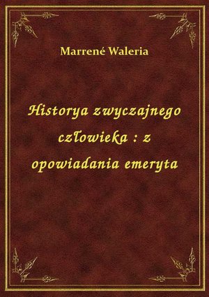 Historya zwyczajnego człowieka : z opowiadania emeryta – ebook