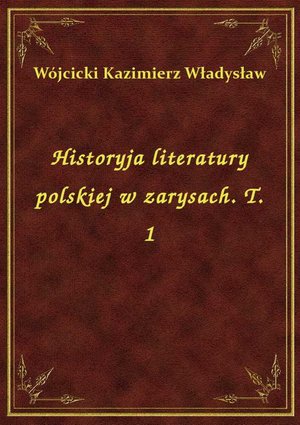 Historyja literatury polskiej w zarysach. T. 1 – ebook