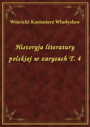 Historyja literatury polskiej w zarysach T. 4 – ebook