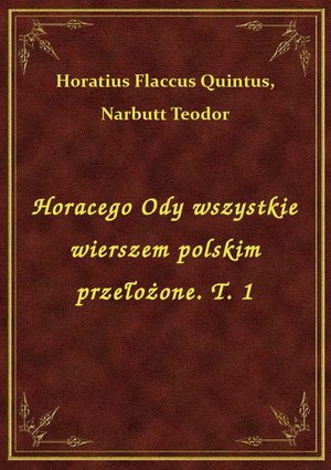 Horacego Ody wszystkie wierszem polskim przełożone. T. 1 – ebook
