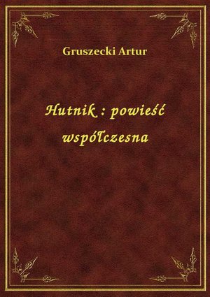 Hutnik : powieść współczesna – ebook