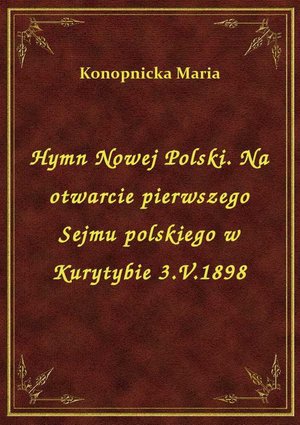 Hymn Nowej Polski. Na otwarcie pierwszego Sejmu polskiego w Kurytybie 3.V.1898 – ebook