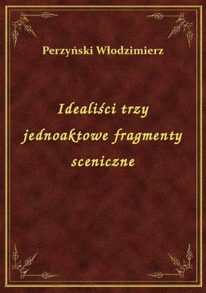 Idealiści trzy jednoaktowe fragmenty sceniczne – ebook