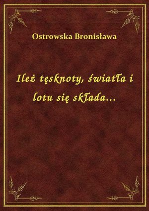 Ileż tęsknoty, światła i lotu się składa... – ebook