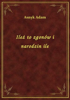 Ileż to zgonów i narodzin ile – ebook
