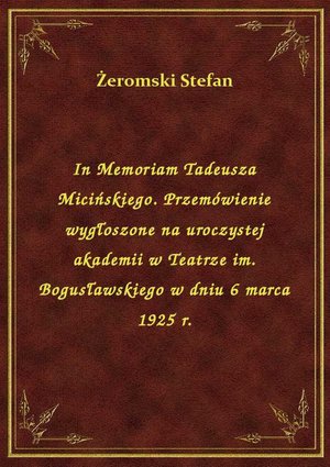 In Memoriam Tadeusza Micińskiego. Przemówienie wygłoszone na uroczystej akademii w Teatrze im. Bogusławskiego w dniu 6 marca 1925 r. – ebook