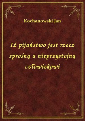 Iż pijaństwo jest rzecz sprośną a nieprzystojną człowiekowi – ebook