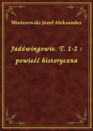 Jadźwingowie. T. 1-2 : powieść historyczna – ebook