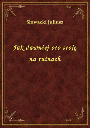 Jak dawniej oto stoję na ruinach – ebook