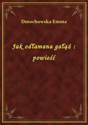 Jak odłamana gałąź : powieść – ebook
