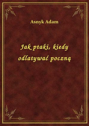Jak ptaki, kiedy odlatywać poczną – ebook