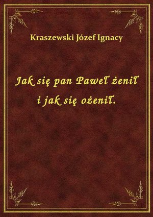 Jak się pan Paweł żenił i jak się ożenił. – ebook