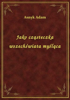 Jako cząsteczka wszechświata myśląca – ebook