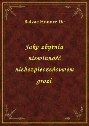 Jako zbytnia niewinność niebezpieczeństwem grozi – ebook