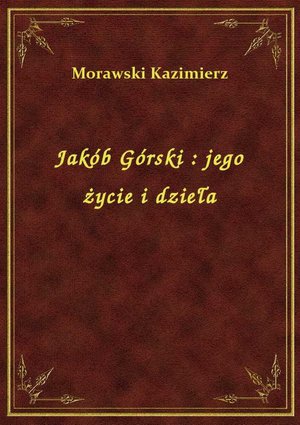 Jakób Górski : jego życie i dzieła – ebook