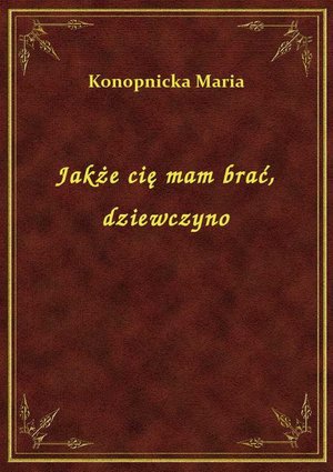 Jakże cię mam brać, dziewczyno – ebook