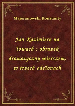 Jan Kazimierz na łowach : obrazek dramatyczny wierszem, w trzech odsłonach – ebook