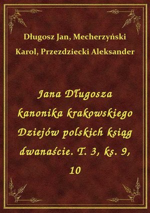 Jana Długosza kanonika krakowskiego Dziejów polskich ksiąg dwanaście. T. 3, ks. 9, 10 – ebook